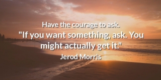 Have the Courage to Ask 